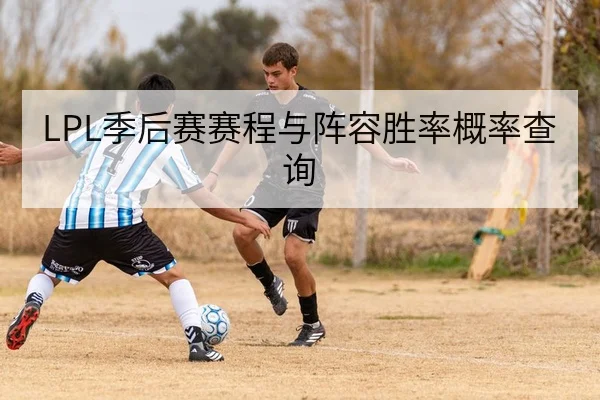 LPL季后赛赛程与阵容胜率概率查询